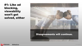 © 2015 eMarketer Inc.
#1: Like ad
blocking,
viewability
won’t get
solved, either
Disagreements will continue.
#eMwebinar
 