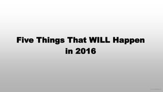 © 2015 eMarketer Inc.
Five Things That WILL Happen
in 2016
 