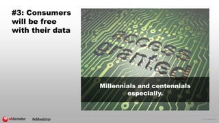 © 2015 eMarketer Inc.
#3: Consumers
will be free
with their data
Millennials and centennials
especially.
#eMwebinar
 