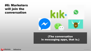 © 2015 eMarketer Inc.
#6: Marketers
will join the
conversation
(The conversation
in messaging apps, that is.)
#eMwebinar
 