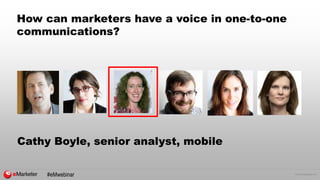© 2015 eMarketer Inc.
How can marketers have a voice in one-to-one
communications?
Cathy Boyle, senior analyst, mobile
#eM...