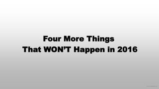 © 2015 eMarketer Inc.
Four More Things
That WON’T Happen in 2016
 