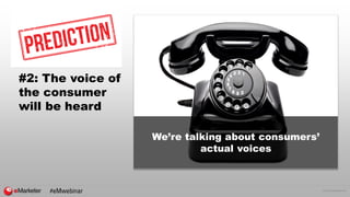 © 2016 eMarketer Inc.
#2: The voice of
the consumer
will be heard
We’re talking about consumers’
actual voices
#eMwebinar
 