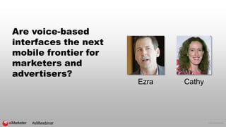© 2016 eMarketer Inc.
Are voice-based
interfaces the next
mobile frontier for
marketers and
advertisers?
CathyEzra
#eMwebinar
 