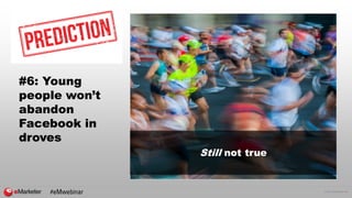 © 2016 eMarketer Inc.
#6: Young
people won’t
abandon
Facebook in
droves
Still not true
#eMwebinar
 