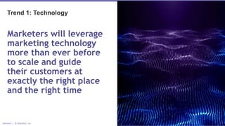 Marketo | © Marketo, Inc.
Trend 1: Technology
Marketers will leverage
marketing technology
more than ever before
to scale and guide
their customers at
exactly the right place
and the right time
 