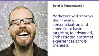 Marketo | © Marketo, Inc.
Trend 2: Personalization
Marketers will improve
their level of
personalization and
move from basic
targeting to advanced,
orchestrated customer
experiences across
channels
 