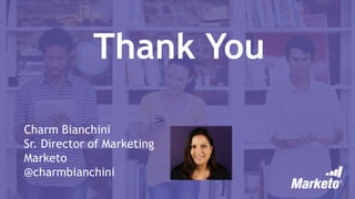 Thank You
Charm Bianchini
Sr. Director of Marketing
Marketo
@charmbianchini
 