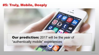 © 2016 eMarketer Inc.
#5: Truly, Mobile, Deeply
Our prediction: 2017 will be the year of
“authentically mobile” experiences
 