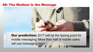 © 2016 eMarketer Inc.
#8: The Medium Is the Message
Our prediction: 2017 will be the tipping point for
mobile messaging. More than half of mobile users
will use messaging apps
 