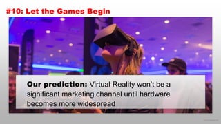 © 2016 eMarketer Inc.
#10: Let the Games Begin
Our prediction: Virtual Reality won’t be a
significant marketing channel until hardware
becomes more widespread
 