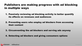 © 2016 eMarketer Inc.
Publishers are making progress with ad blocking
in multiple ways
1. Passively reviewing ad blocking ...