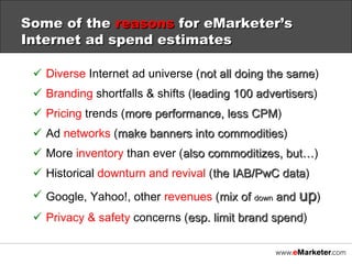 Some of the  reasons  for eMarketer’s Internet ad spend estimates <ul><li>Diverse  Internet ad universe ( not all doing th...