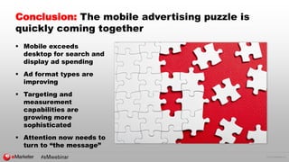 © 2015 eMarketer Inc.
Conclusion: The mobile advertising puzzle is
quickly coming together
 Mobile exceeds
desktop for se...