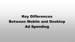 © 2015 eMarketer Inc.
Key Differences
Between Mobile and Desktop
Ad Spending
 