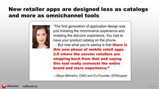 © 2016 eMarketer Inc.
New retailer apps are designed less as catalogs
and more as omnichannel tools
“The first generation ...