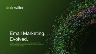 Email Marketing.
Evolved.
Simple and fast, powerful and sophisticated. The
email marketing automation platform that transf...