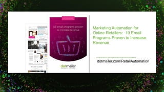 dotmailer.com/RetailAutomation
Marketing Automation for
Online Retailers: 10 Email
Programs Proven to Increase
Revenue
 