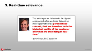 © 2016 eMarketer Inc.
3. Real-time relevance
“The messages we deliver with the highest
engagement rates are those data-dri...