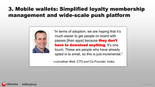 © 2016 eMarketer Inc.
3. Mobile wallets: Simplified loyalty membership
management and wide-scale push platform
“In terms o...