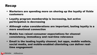 © 2016 eMarketer Inc.
Recap
 Marketers are spending more on shoring up the loyalty of fickle
customers
 Loyalty program ...