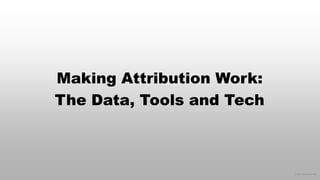 © 2017 eMarketer Inc.
Making Attribution Work:
The Data, Tools and Tech
 