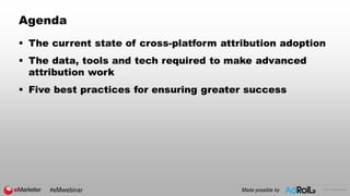 © 2017 eMarketer Inc.
Agenda
 The current state of cross-platform attribution adoption
 The data, tools and tech require...