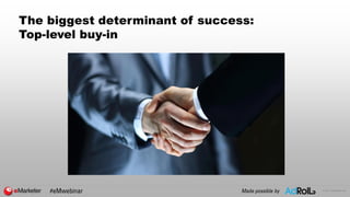 © 2017 eMarketer Inc.
The biggest determinant of success:
Top-level buy-in
#eMwebinar Made possible by
 