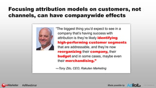© 2017 eMarketer Inc.
Focusing attribution models on customers, not
channels, can have companywide effects
“The biggest th...