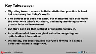 © 2017 eMarketer Inc.
Key Takeaways:
 Migrating toward a more holistic attribution practice is hard
but necessary for tod...
