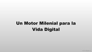 © 2014 eMarketer Inc.
Un Motor Milenial para la
Vida Digital
 