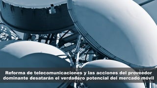 © 2014 eMarketer Inc.
Reforma de telecomunicaciones y las acciones del proveedor
dominante desatarán el verdadero potencial del mercado móvil
 