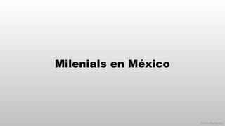 © 2014 eMarketer Inc.
Milenials en México
 