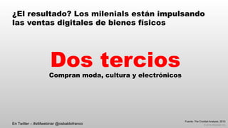 © 2014 eMarketer Inc.
¿El resultado? Los milenials están impulsando
las ventas digitales de bienes físicos
Dos terciosCompran moda, cultura y electrónicos
Fuente: The Cocktail Analysis, 2013
En Twitter – #eMwebinar @osbaldofranco
 