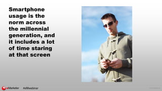 © 2016 eMarketer Inc.
Smartphone
usage is the
norm across
the millennial
generation, and
it includes a lot
of time staring...