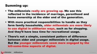© 2016 eMarketer Inc.
Summing up:
 The millennials really are growing up. We see this
reflected in the incidence of marri...