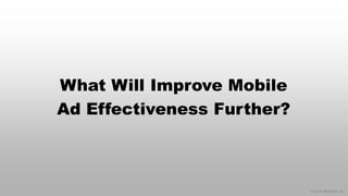 © 2014 eMarketer Inc.
What Will Improve Mobile
Ad Effectiveness Further?
 
