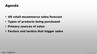 © 2014 eMarketer Inc.
Agenda
 US retail mcommerce sales forecast
 Types of products being purchased
 Primary sources of...