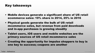 © 2014 eMarketer Inc.
Key takeaways
 Mobile devices generate a significant share of US retail
ecommerce sales: 19% share ...
