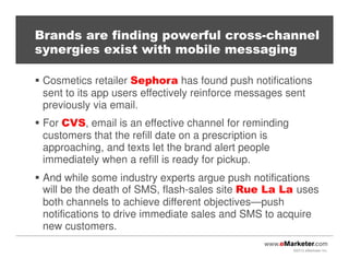 ©2013 eMarketer Inc.
Brands are finding powerful cross-channel
synergies exist with mobile messaging
Cosmetics retailer Se...