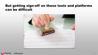 © 2016 eMarketer Inc.
But getting sign-off on these tools and platforms
can be difficult
 