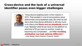 © 2016 eMarketer Inc.
Cross-device and the lack of a universal
identifier poses even bigger challenges
“Cross-device targe...
