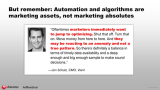 © 2016 eMarketer Inc.
But remember: Automation and algorithms are
marketing assets, not marketing absolutes
“Oftentimes ma...