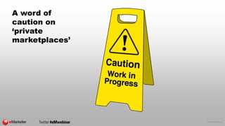 © 2015 eMarketer Inc.
A word of
caution on
‘private
marketplaces’
 
