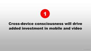 © 2016 eMarketer Inc.
Cross-device consciousness will drive
added investment in mobile and video
1
 