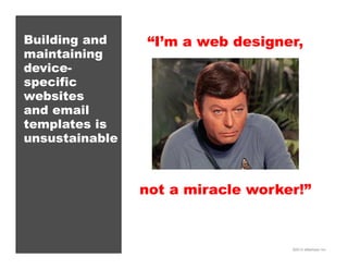 ©2013 eMarketer Inc.
Building and
maintaining
device-
specific
websites
and email
templates is
unsustainable
“I’m a web designer,
not a miracle worker!”
 