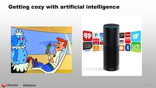 © 2016 eMarketer Inc.
#eMwebinar
Getting cozy with artificial intelligence
 