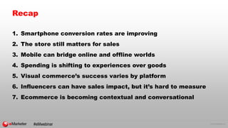 © 2016 eMarketer Inc.
Recap
1. Smartphone conversion rates are improving
2. The store still matters for sales
3. Mobile ca...