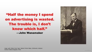 © 2016 eMarketer Inc.
“Half the money I spend
on advertising is wasted.
The trouble is, I don’t
know which half.”
—John Wa...