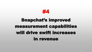 © 2016 eMarketer Inc.
#4
Snapchat’s improved
measurement capabilities
will drive swift increases
in revenue
 
